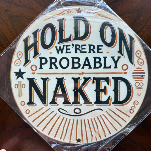 “Hold On We’re Probably Naked”! Metal Novelty Sign 7.75”